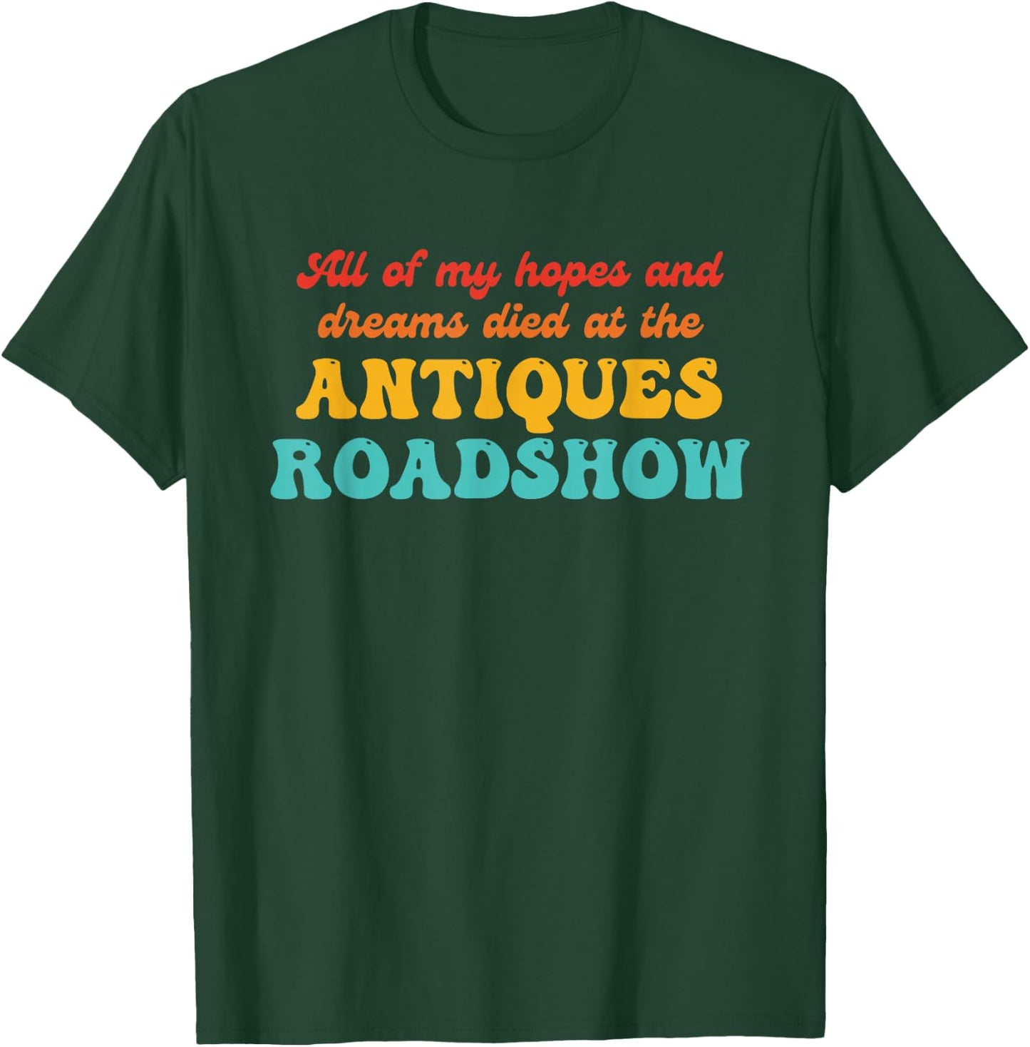 All of My Hopes and Dreams Died at The Antiques Roadshow T-Shirt - T-Shirt | Forest