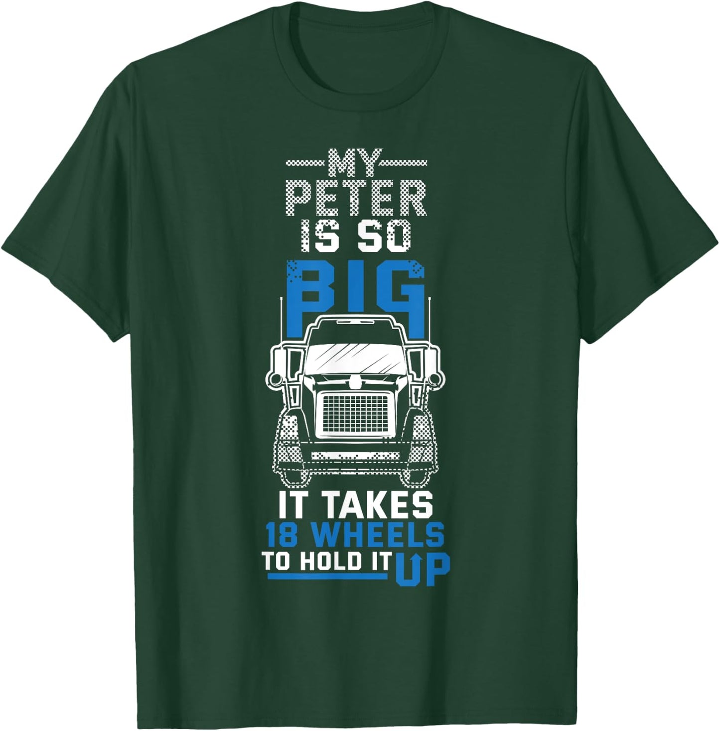 My Peter is So Big Funny Trucker Truck Driver Gift T-Shirt - T-Shirt | Forest