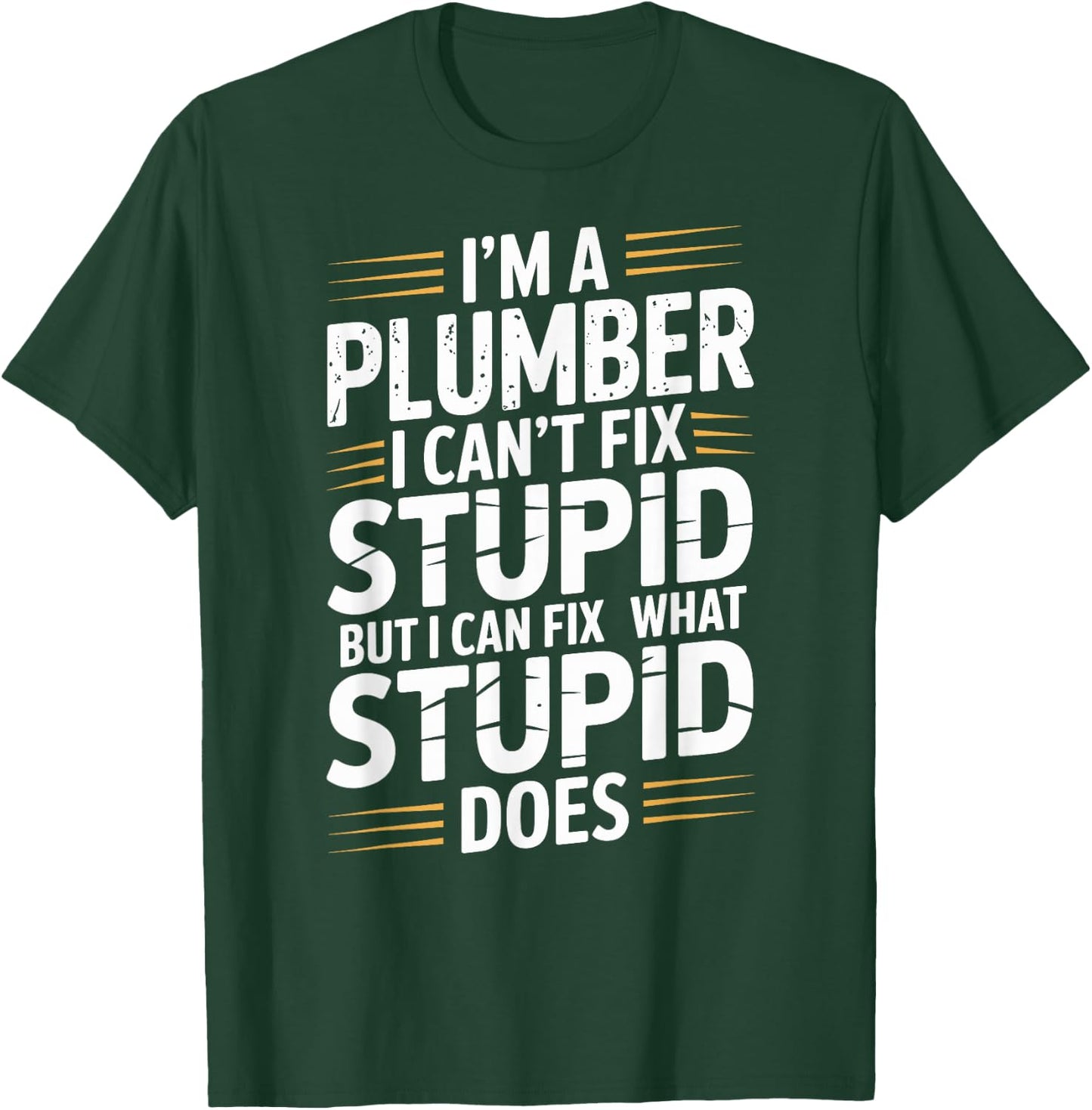 I'm A Plumber I Can't Fix Stupid Plumbing Funny Plumber T-Shirt - T-Shirt | Forest