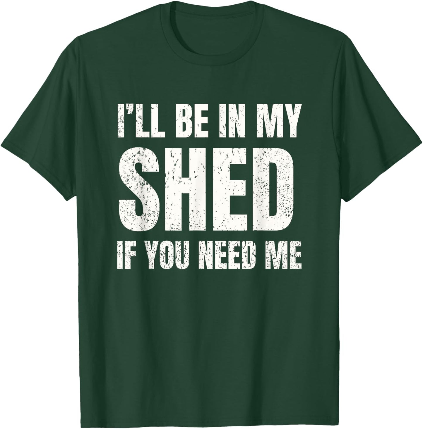 I'll Be In My Shed If You Need Me Vintage Dad Joke T-Shirt - T-Shirt | Forest