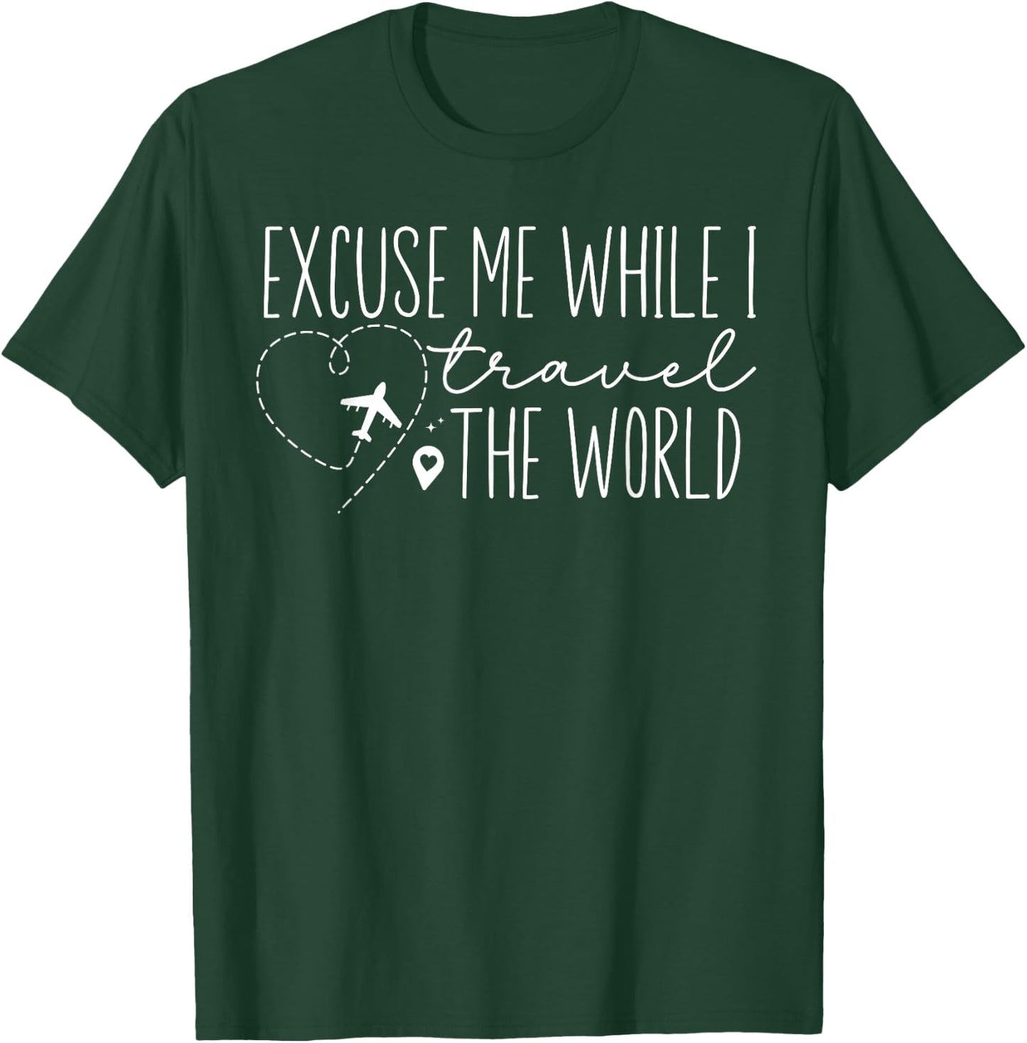 Excuse Me While I Travel The World Proud travel Men Women T-Shirt - T-Shirt | Forest