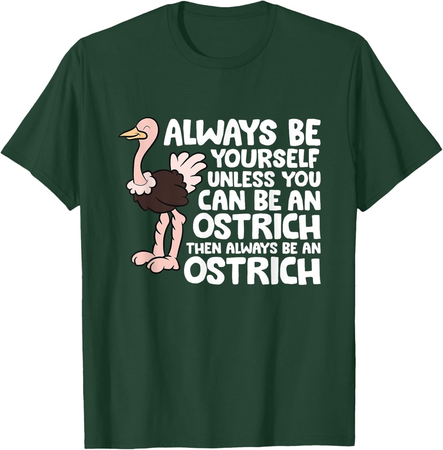 Always Be Yourself Unless You Can Be An Ostrich T-Shirt - T-Shirt | Forest