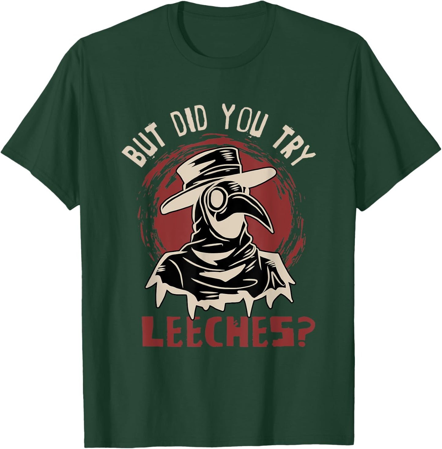 Funny "But did you try leeches?" - Plague Doctor T-Shirt - T-Shirt | Forest