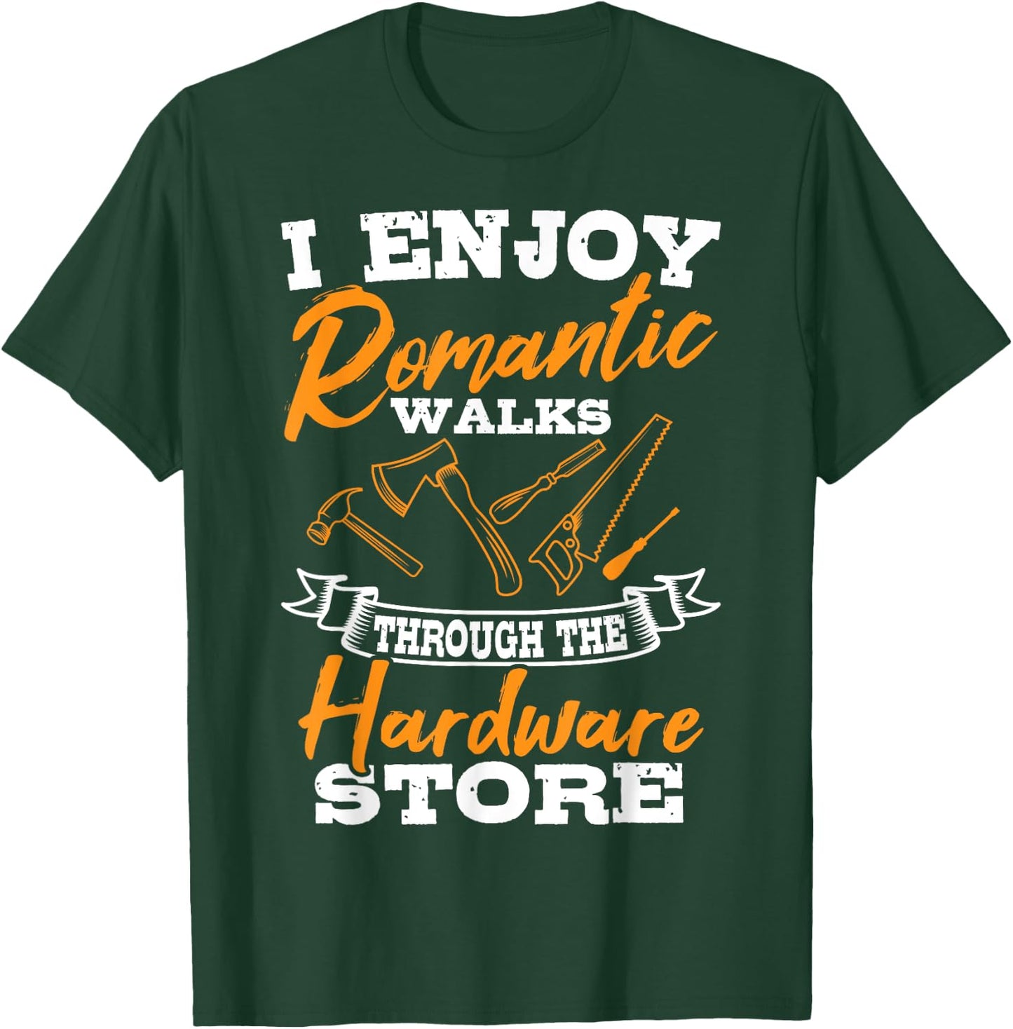 I Enjoy Romantic Walks Through The Hardware Store Woodworker T-Shirt - T-Shirt | Forest