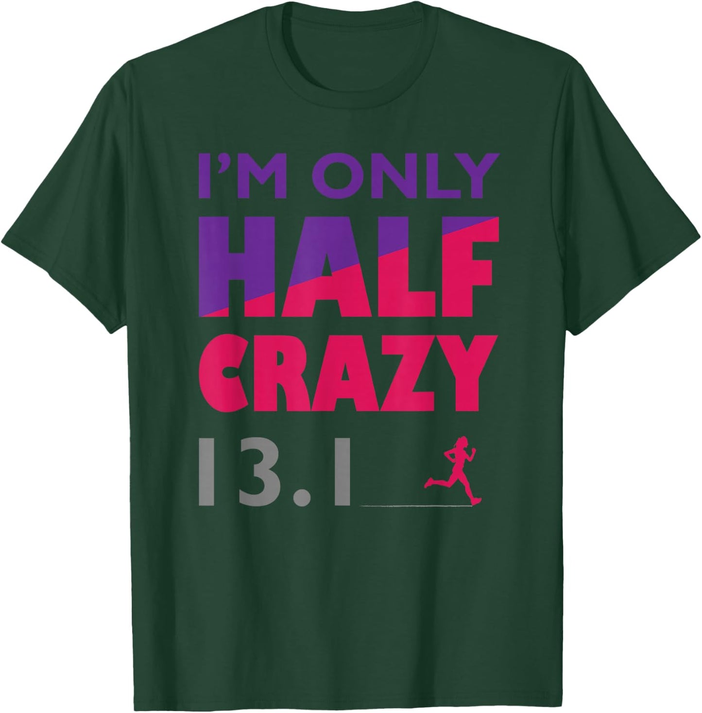 I'm Only Half Crazy - 13.1 | Funny Cute Half Marathon Top T-Shirt - T-Shirt | Forest
