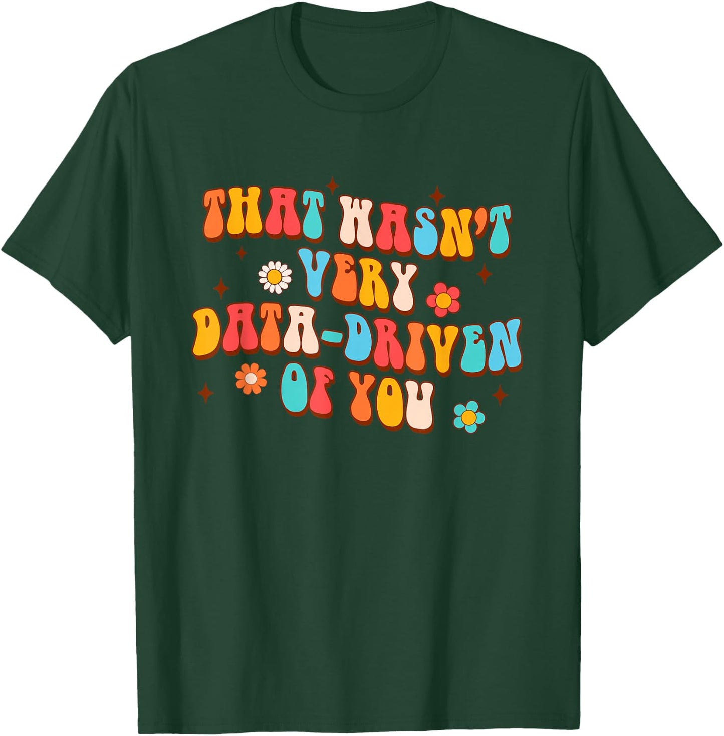 That Wasn't Very Data-Driven Of You Behavior Analyst Tech T-Shirt - T-Shirt | Forest
