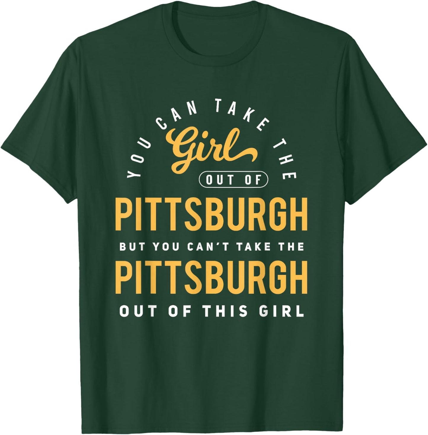 You Can Take The Girl Out Of Pittsburgh Pennsylvania T-Shirt - T-Shirt | Forest