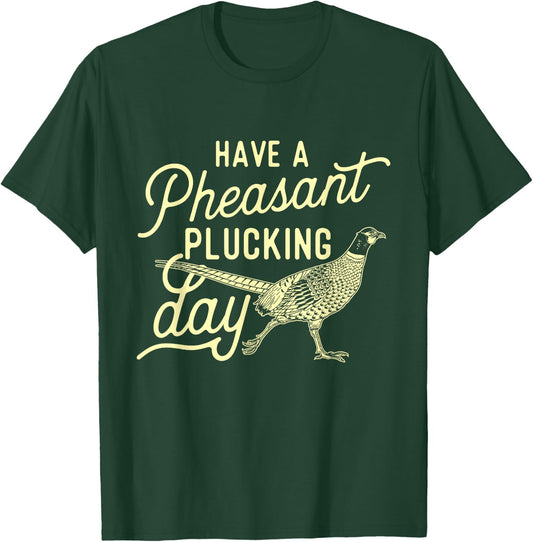 Have A Pheasant Plucking Day - Pheasant Hunting Bird Hunter T-Shirt - T-Shirt | Forest