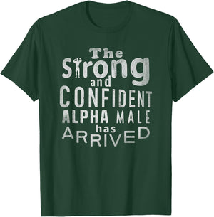 Strong and Confident Alpha male has Arrived, funny guy T-Shirt - T-Shirt | Forest