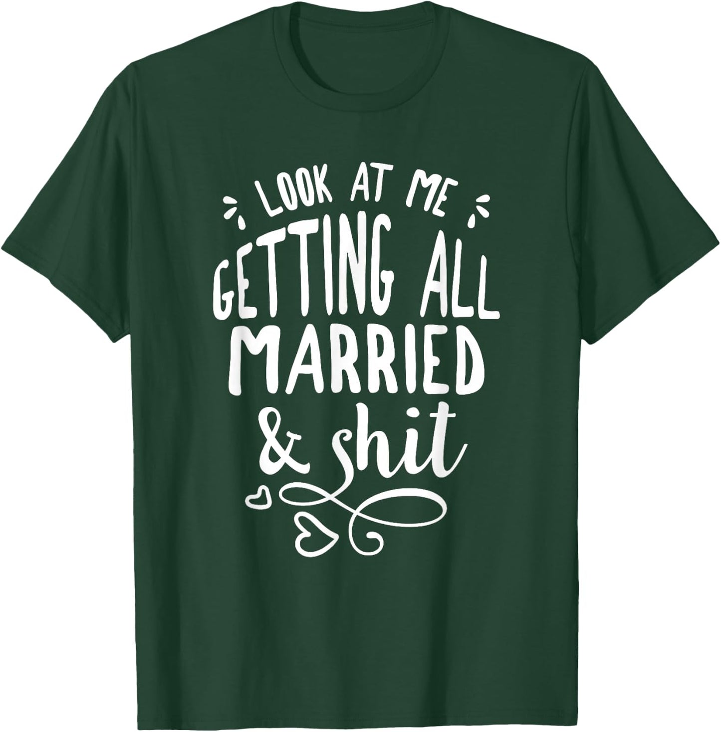 Look at me getting all MARRIED&Shit Bride T-Shirt - T-Shirt | Forest