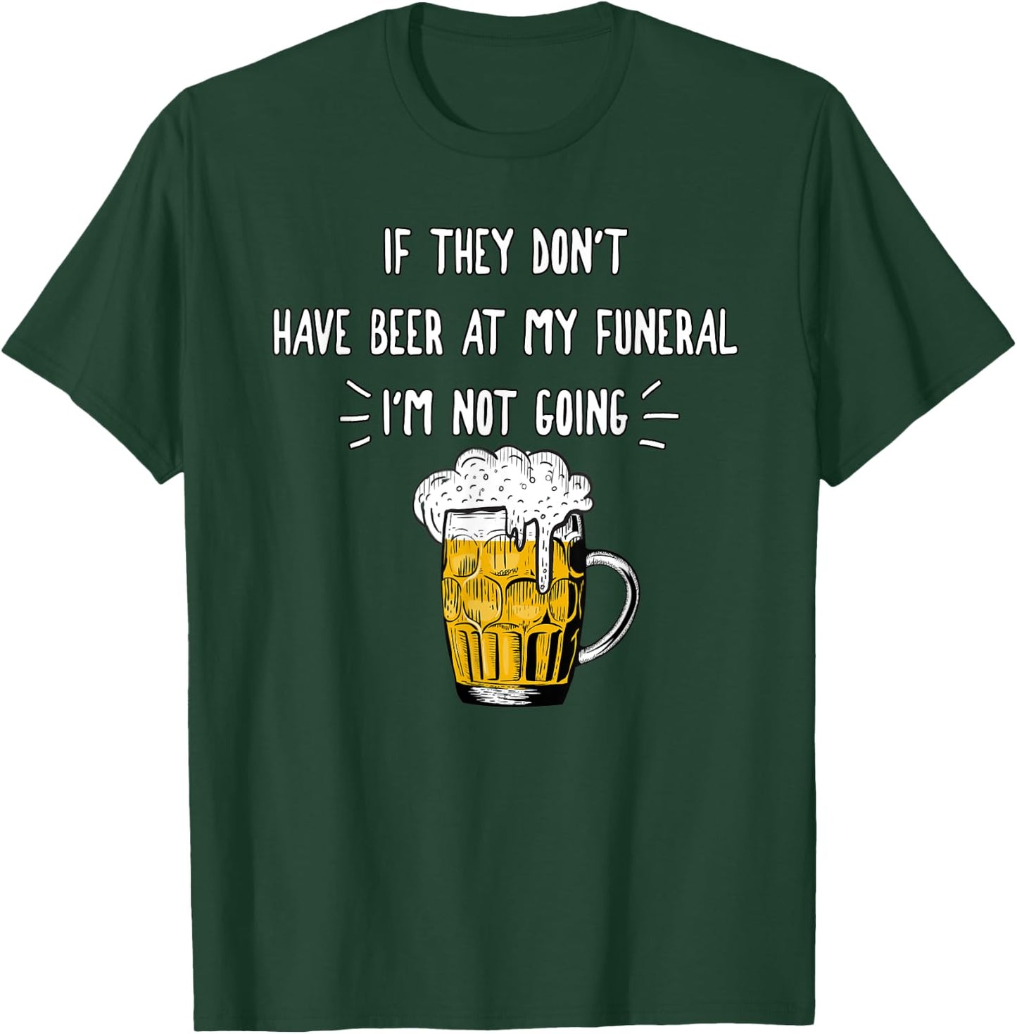 If They Don't Have Beer At My Funeral I'm Not Going, Yoray T-Shirt - T-Shirt | Forest