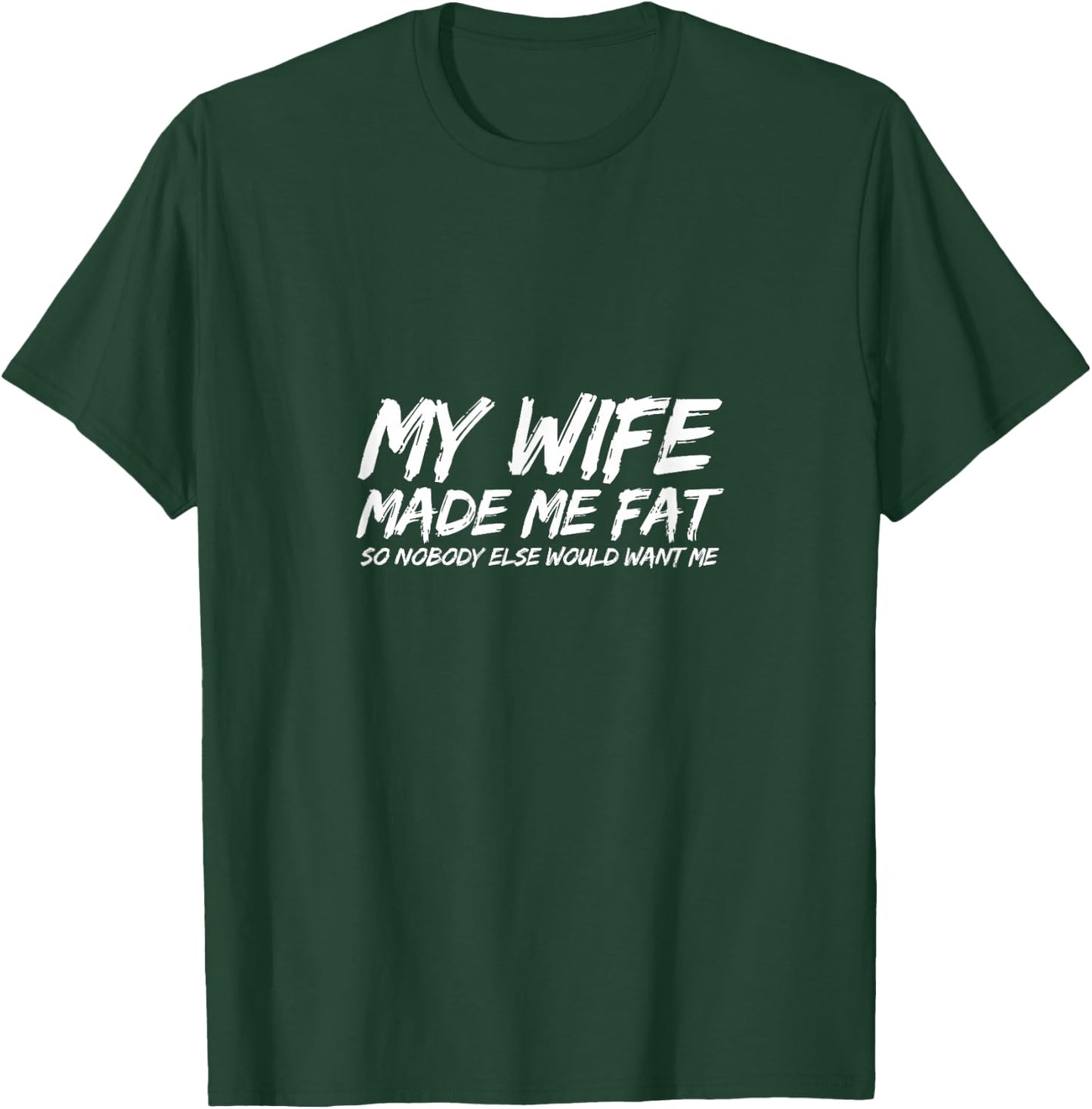 My Wife Made Me Fat So Nobody Else Would Want Me Husband T-Shirt - T-Shirt | Forest