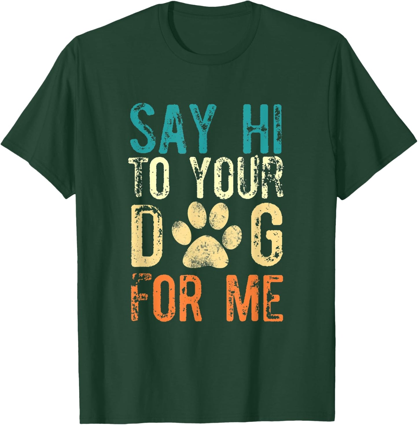Say Hi To Your Dog For Me - Funny Dog Saying Vintage T-Shirt - T-Shirt | Forest