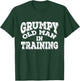 Grumpy Old Man In Training | Grumpy Old Man Shirt Gift T-Shirt - T-Shirt | Forest