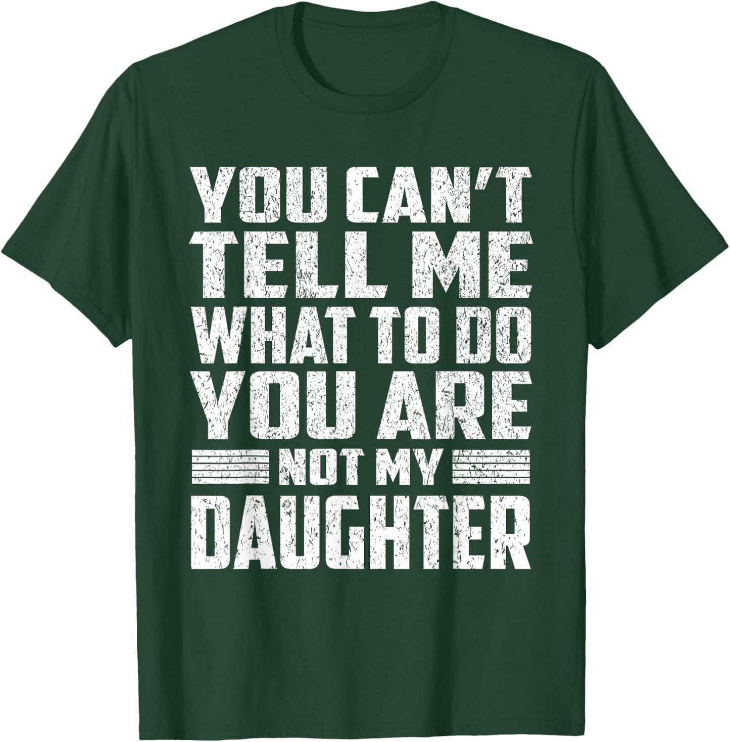 You Can't Tell Me What To Do You're Not My Daughter Gifts T-Shirt - T-Shirt | Forest