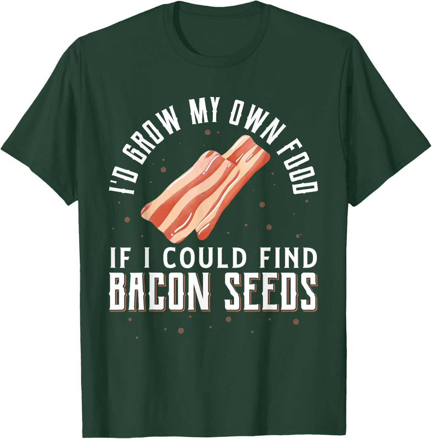 I'D Grow My Own Food If I Could Find Bacon Seeds Bacon Seed T-Shirt - T-Shirt | Forest