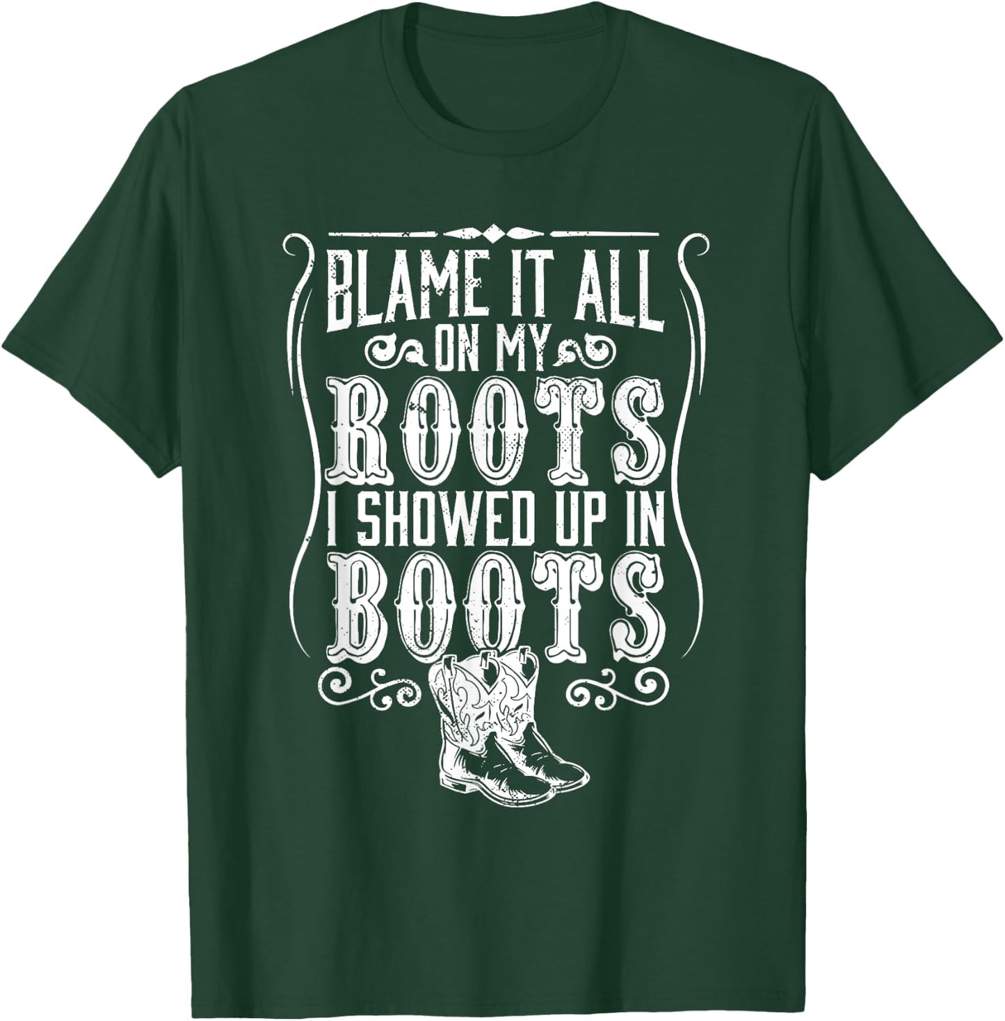 Country | Blame It All On My Roots I Showed Up In Boots T-Shirt - T-Shirt | Forest