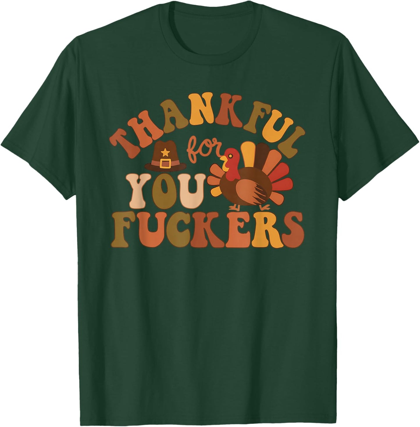Thankful for You Fuckers Funny Thanksgiving Friendsgiving T-Shirt - T-Shirt | Forest