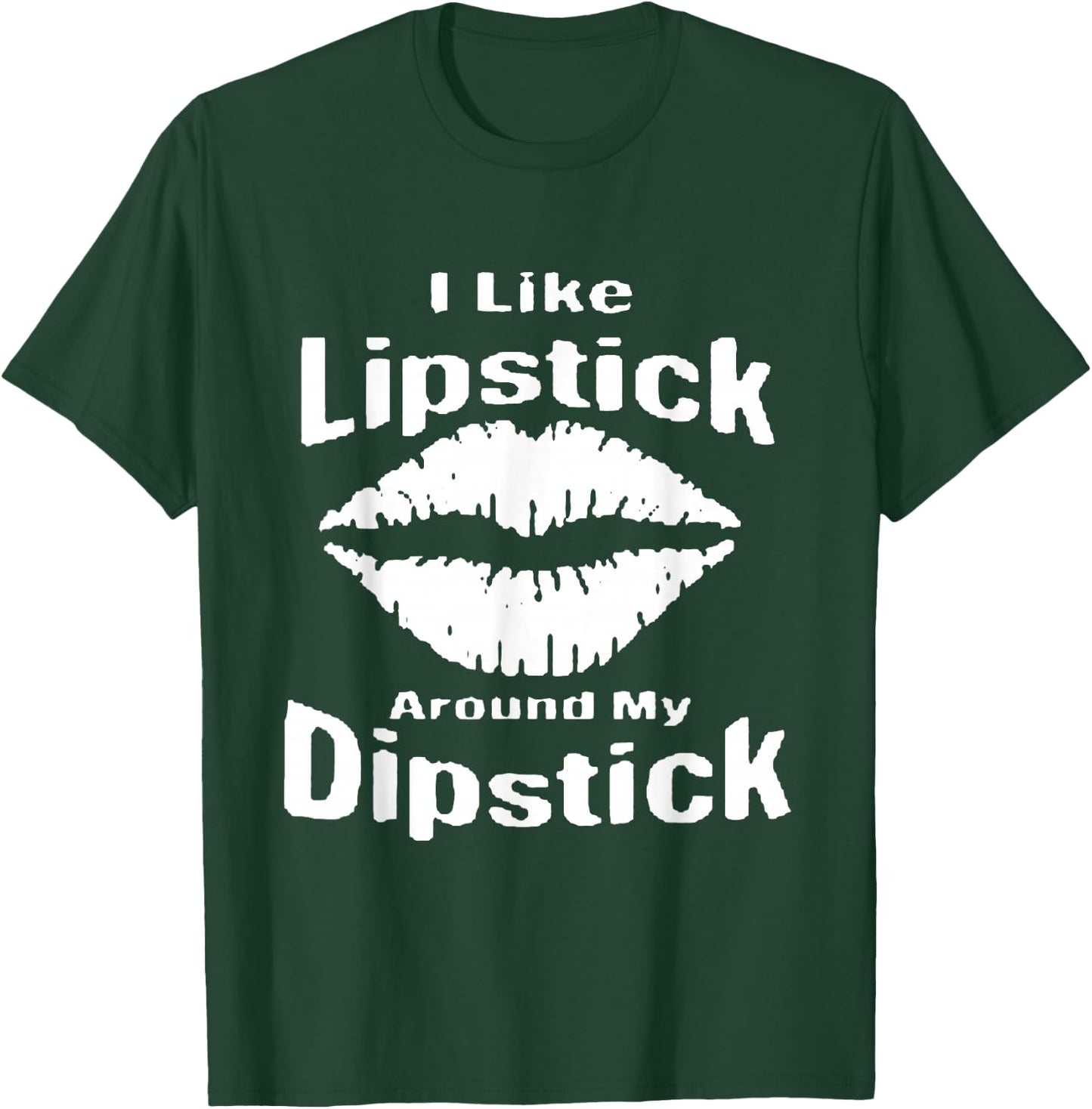 I Like Lipstick Around MY Dipstick T-Shirt - T-Shirt | Forest
