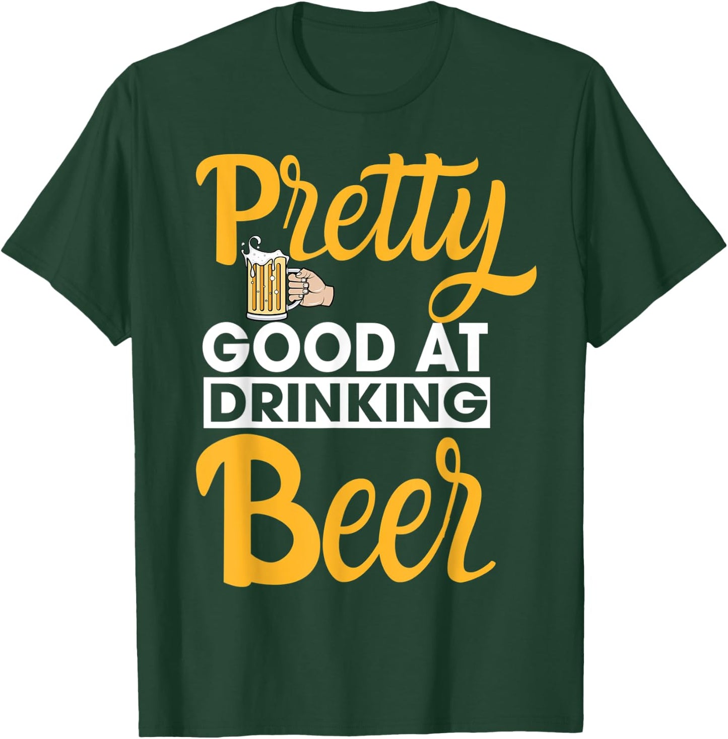 Pretty Good At Drinking Beer T-Shirt - T-Shirt | Forest