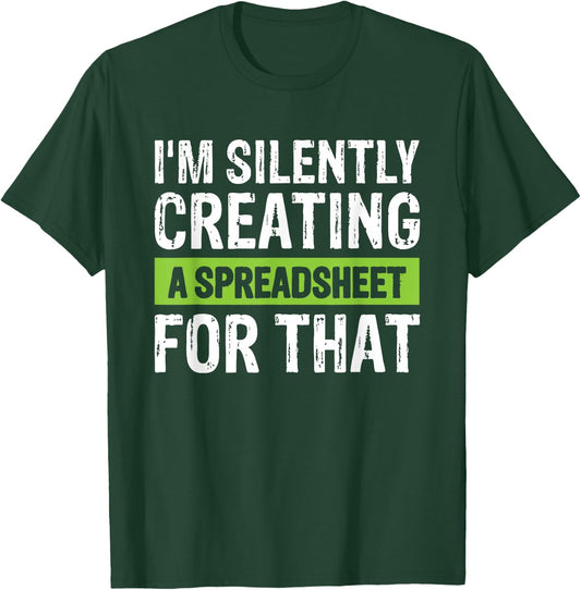 I'm Silently Creating A Spreadsheet For That T-Shirt - T-Shirt | Forest