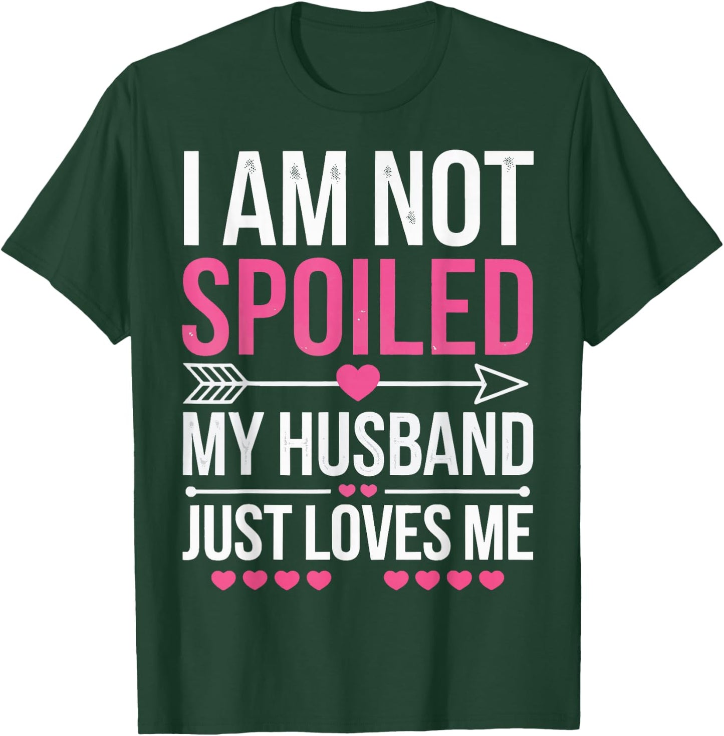I'm Not Spoiled My Husband Just Loves Me T-Shirt - T-Shirt | Forest