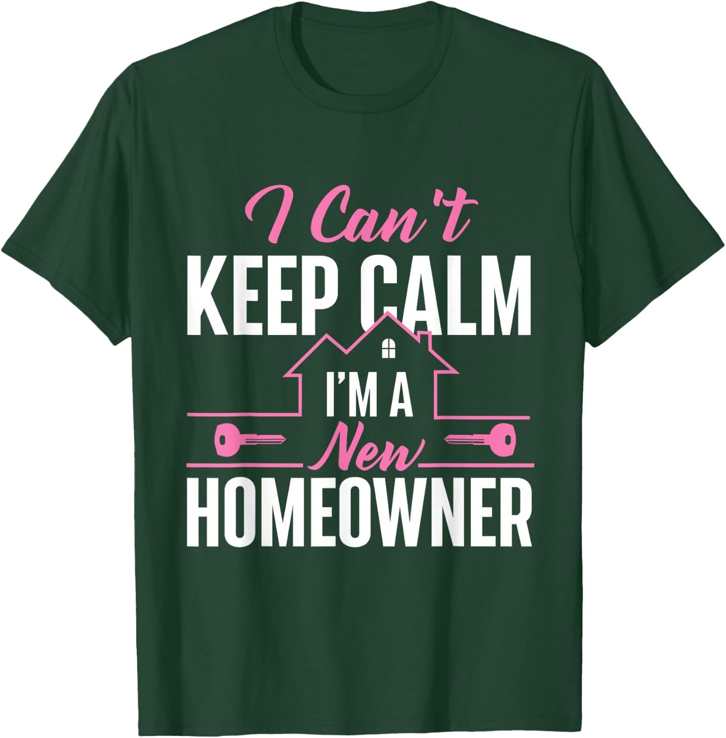 Can't Keep Calm I'm A New Homeowner - Home Buyer Homewarming T-Shirt - T-Shirt | Forest