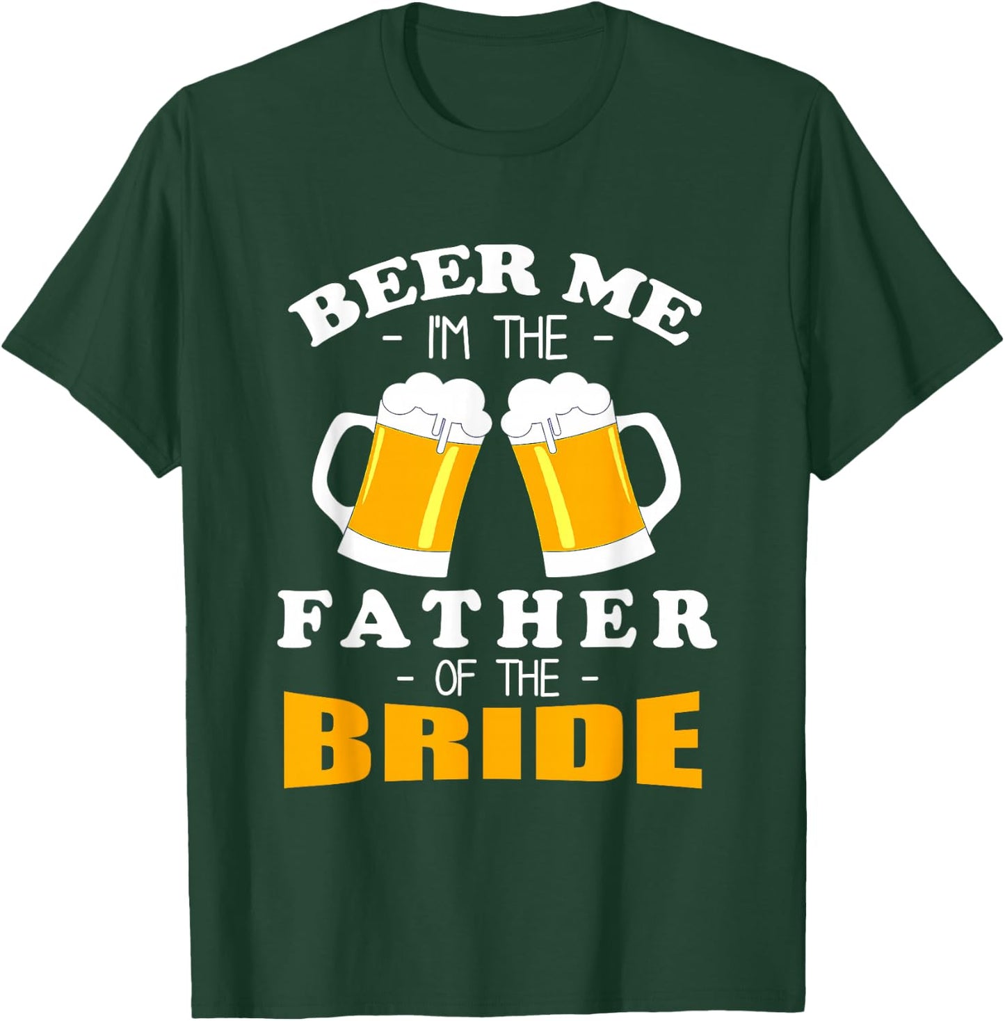 Beer Me I'm The Father Of The Bride T-Shirt - T-Shirt | Forest