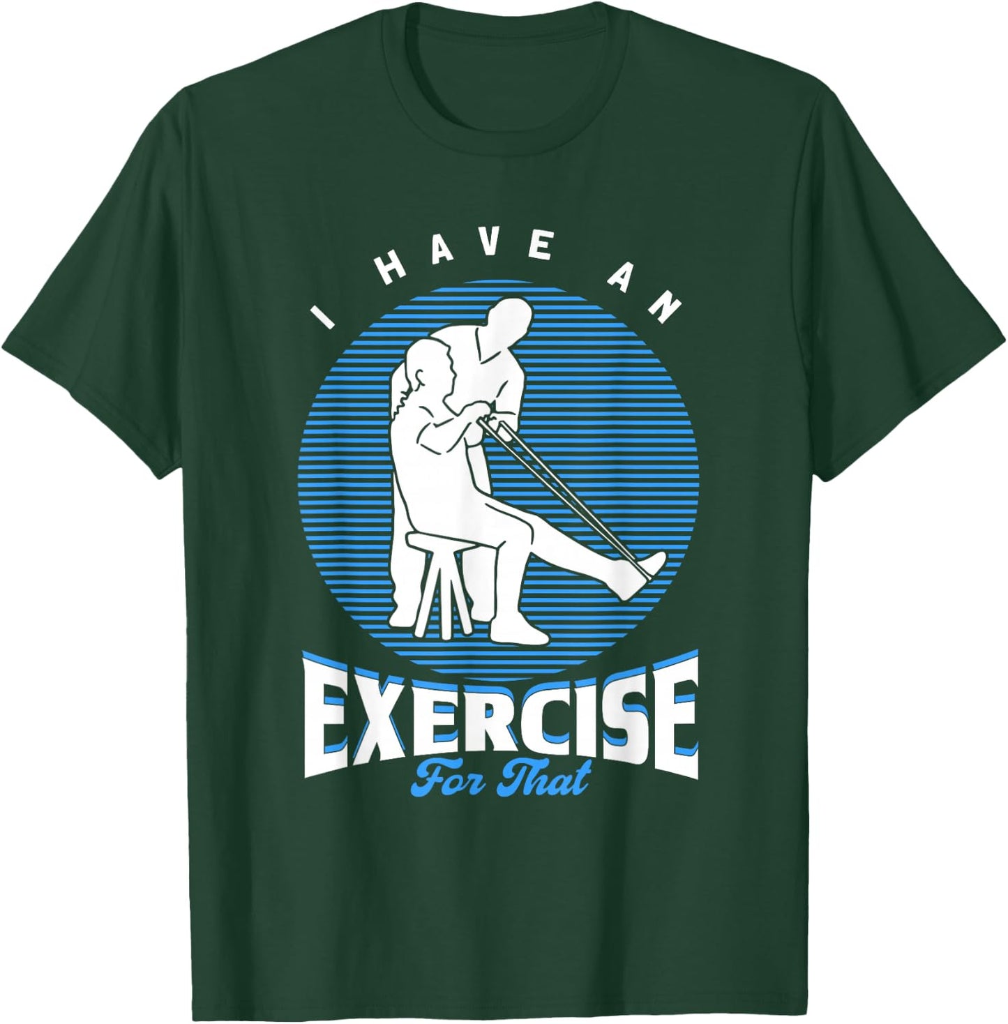 PTA I Have An Exercise For That Physiotherapist T-Shirt - T-Shirt | Forest