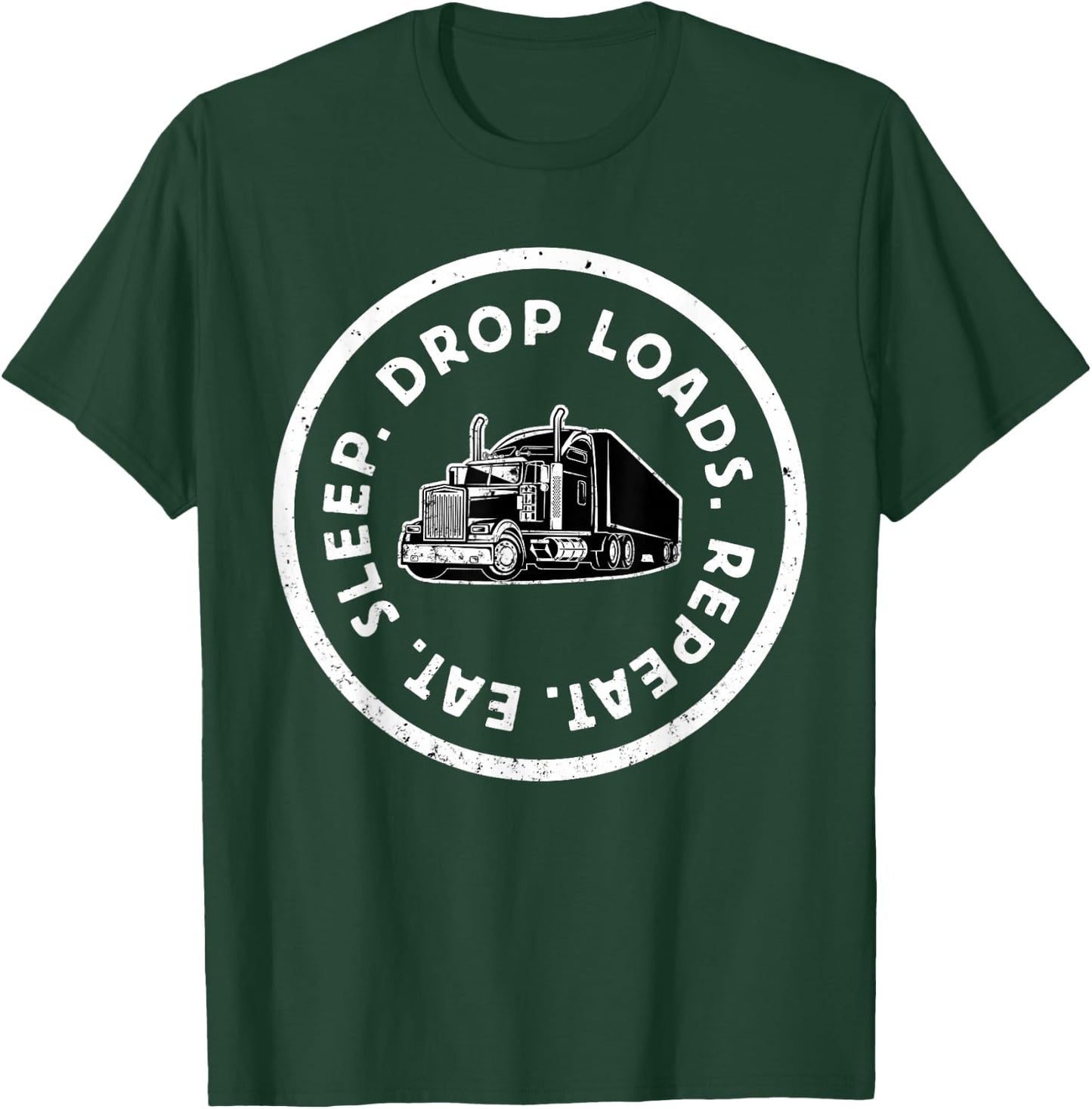 Eat Sleep Drop Loads Repeat Trucker Long Haul Truck Driver T-Shirt - T-Shirt | Forest
