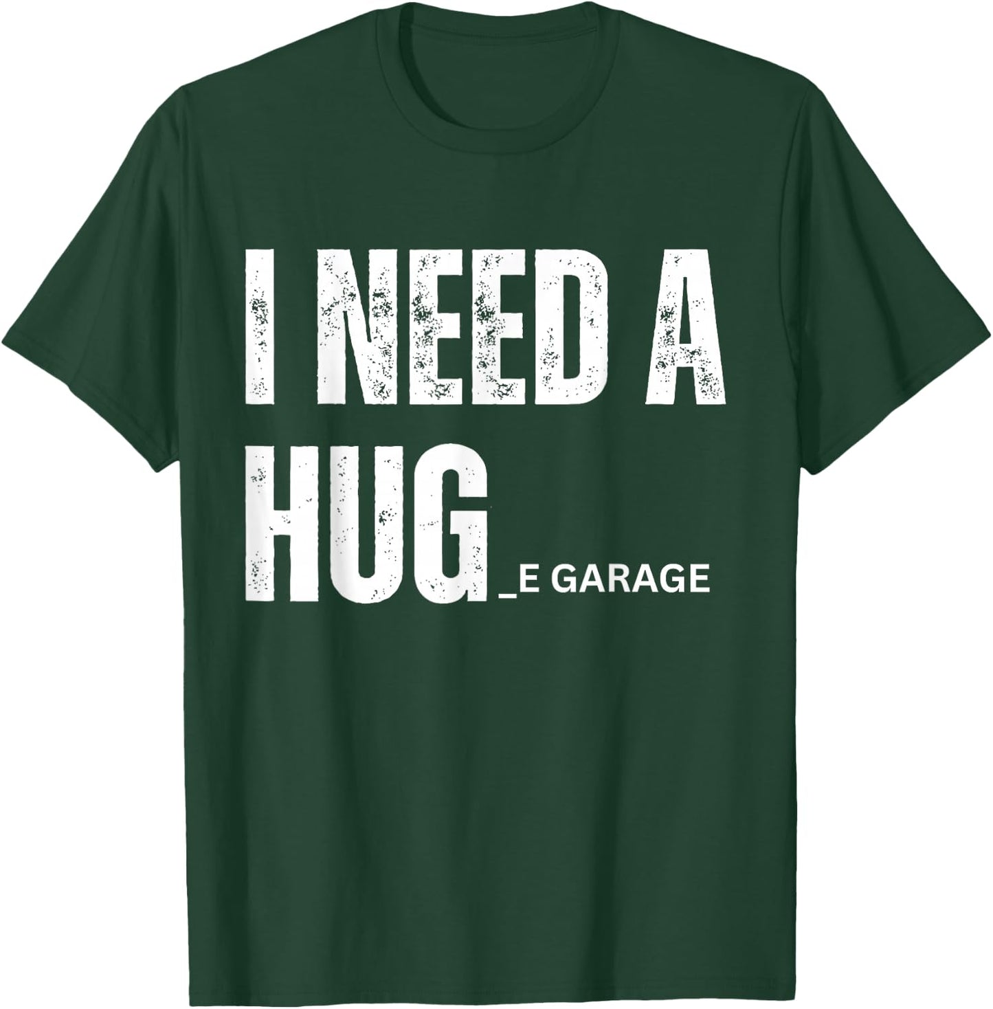 I Need a Hug Garage Funny Saying for Car Lovers Mechanics T-Shirt - T-Shirt | Forest