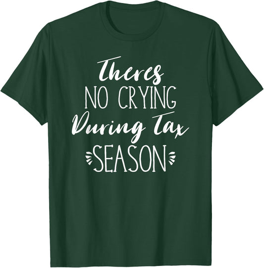 Funny Sarcastic, Theres No Crying During Tax Season T-Shirt - T-Shirt | Forest