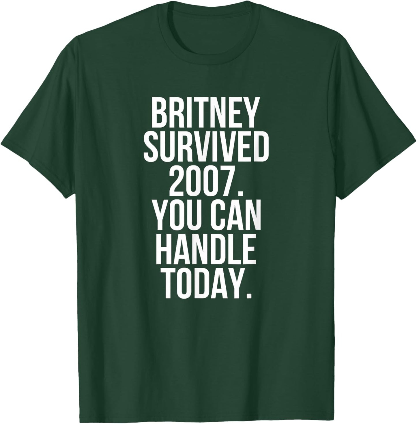 Britney Survived 2007 You Can Handle Today T-Shirt - T-Shirt | Forest