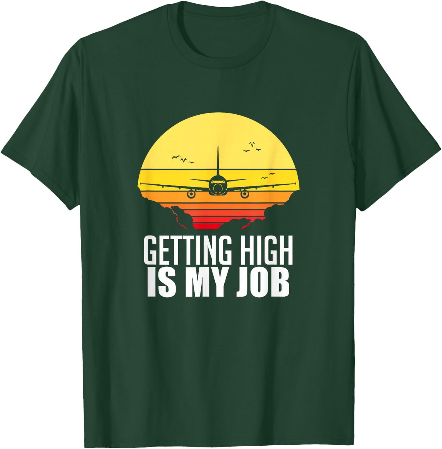 Getting High Is My Job Aviation Funny Pilot Gift T-Shirt - T-Shirt | Forest