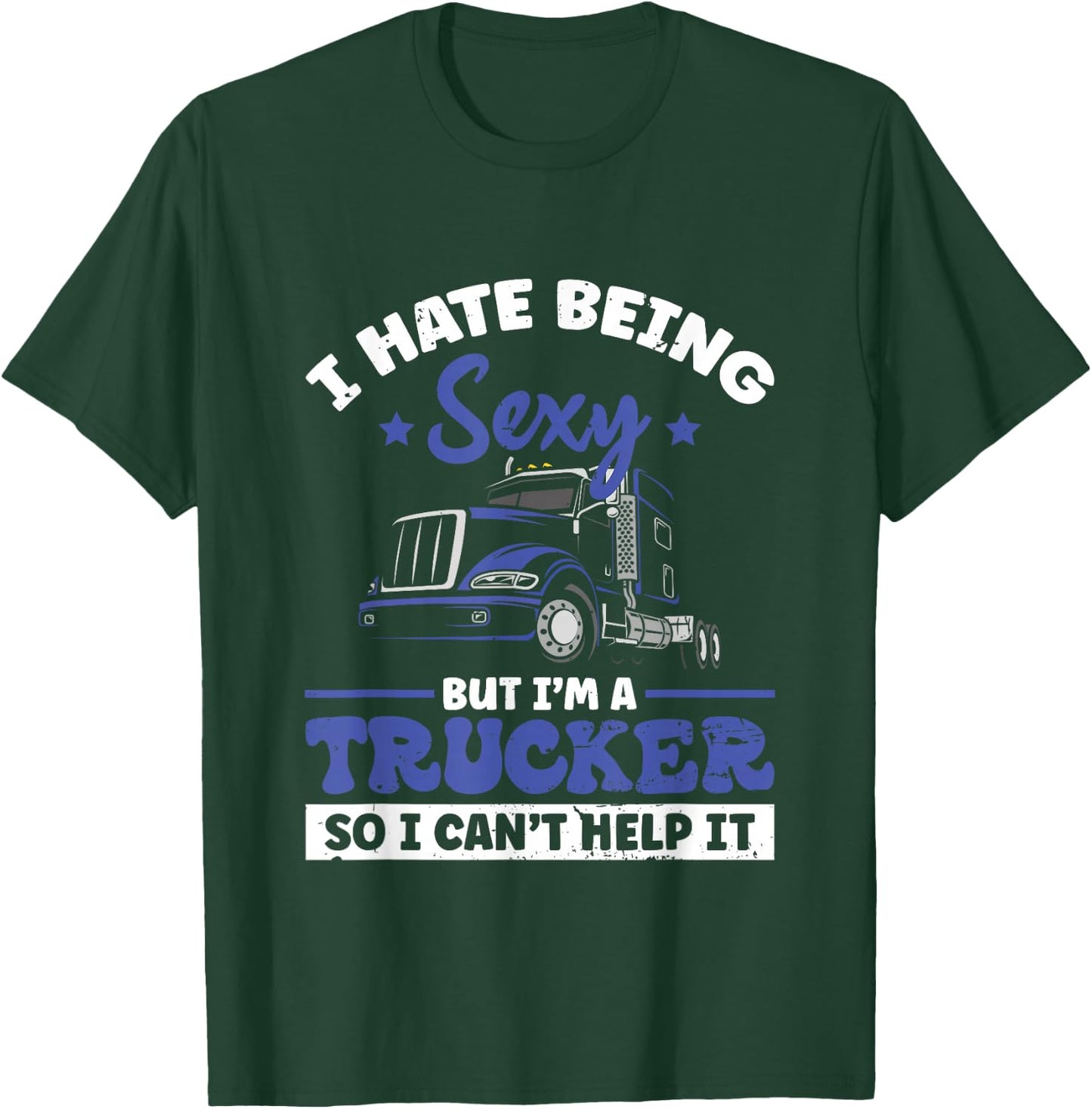 I Hate Being Sexy But I'm A Trucker So I Can't Hel | Trucker T-Shirt - T-Shirt | Forest