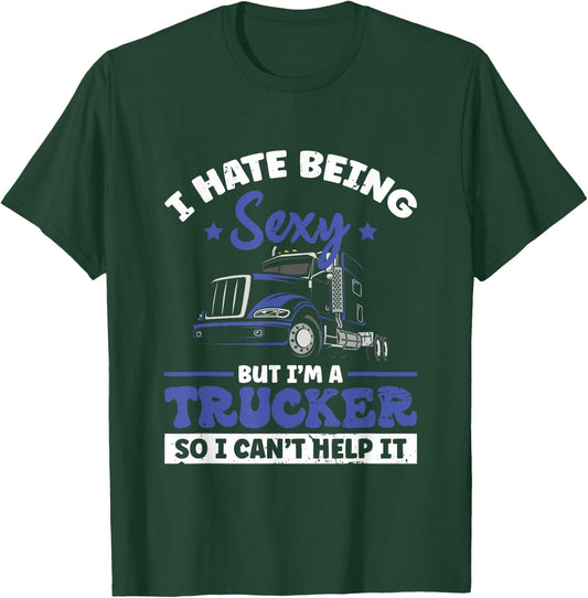 I Hate Being Sexy But I'm A Trucker So I Can't Hel | Trucker T-Shirt - T-Shirt | Forest