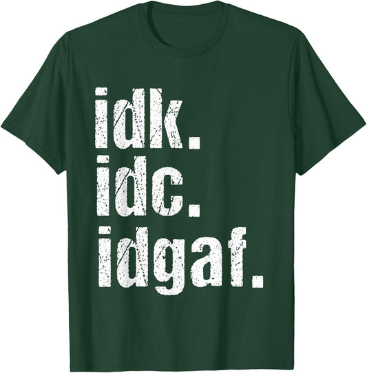 Funny Saying Shirt Idk Idc Idgaf Quote Birthday T-Shirt - T-Shirt | Forest