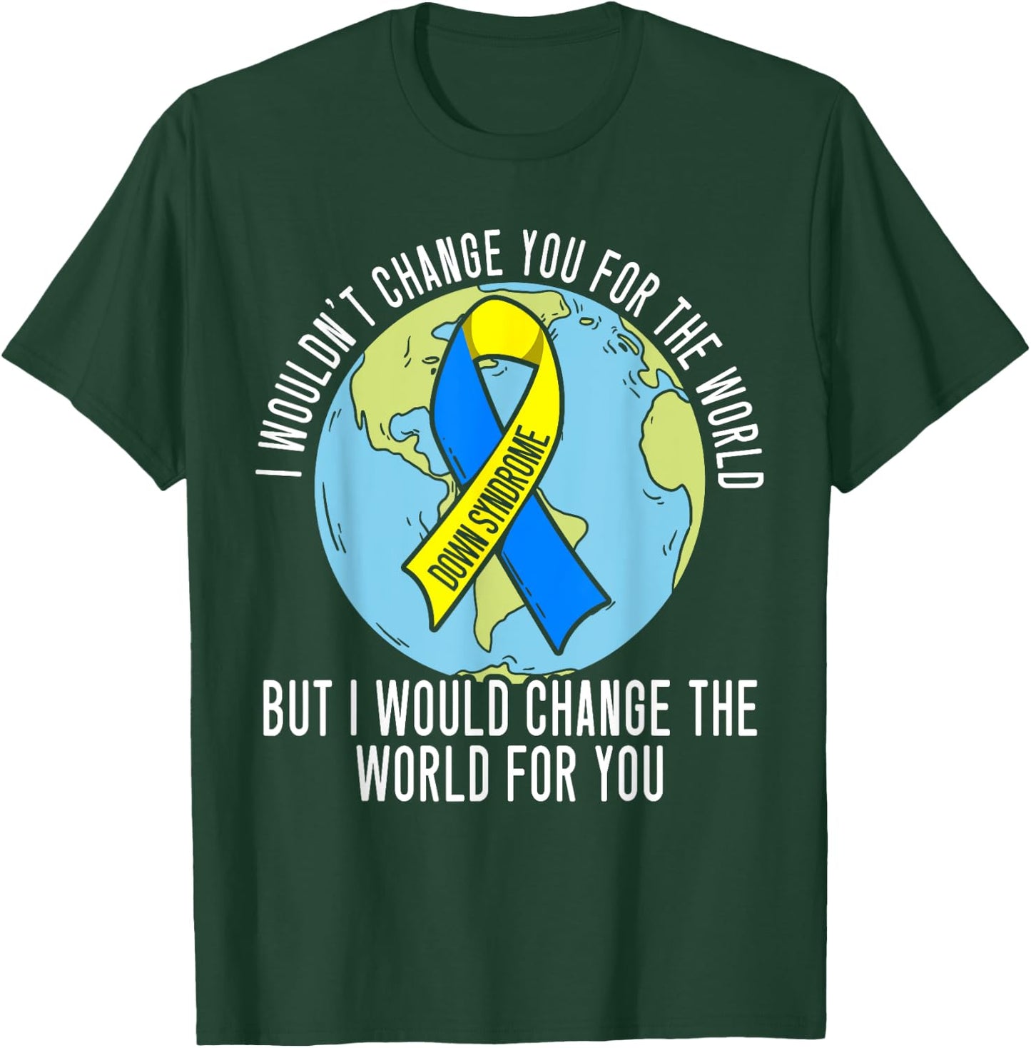 I Wouldn't Change You For The World Down Syndrome Awareness T-Shirt - T-Shirt | Forest