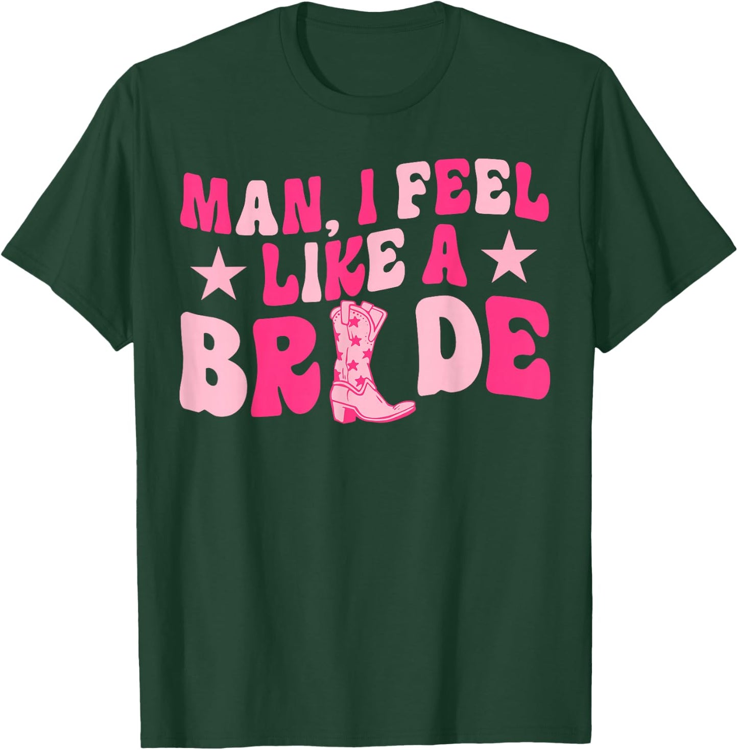 Man I Feel Like A Bride Let's Go Girls Western Bachelorette T-Shirt - T-Shirt | Forest