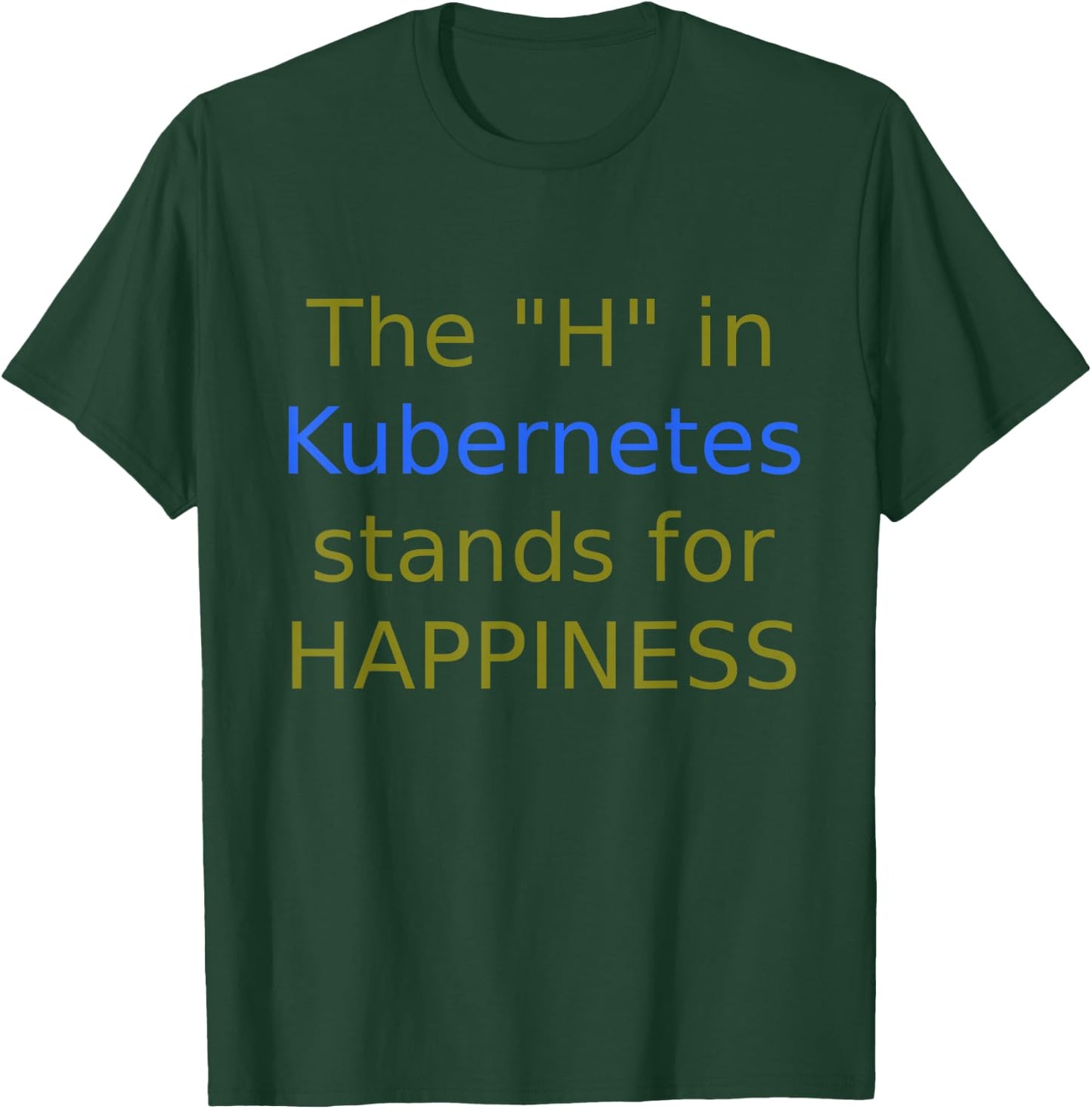 The "H" In Kubernetes stands for Happiness T-Shirt - T-Shirt | Forest