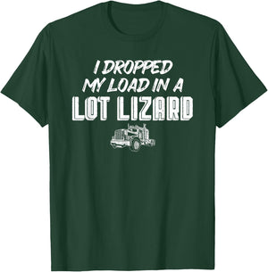Dropped My Load In A Lot Lizard for Truckers T-Shirt - T-Shirt | Forest