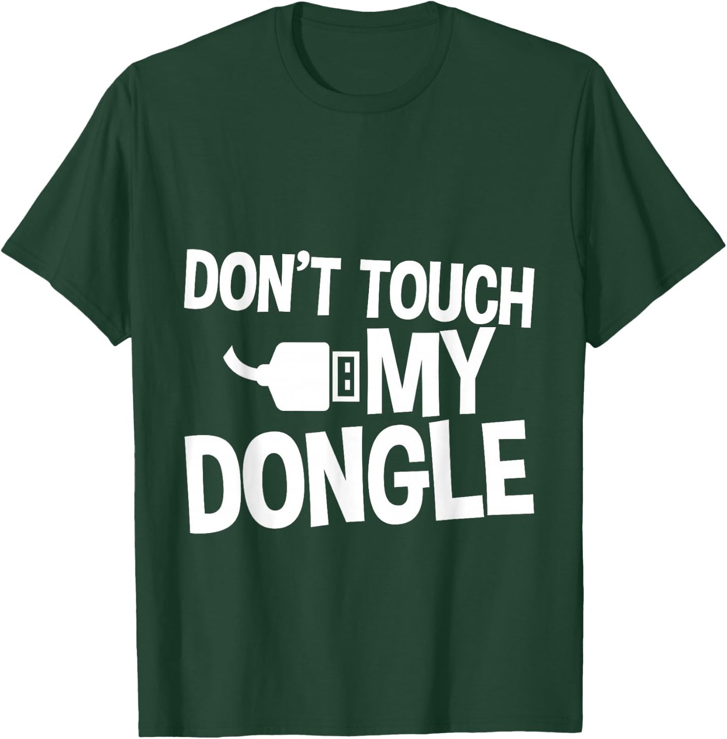 Don't Touch My Dongle T-Shirt - T-Shirt | Forest