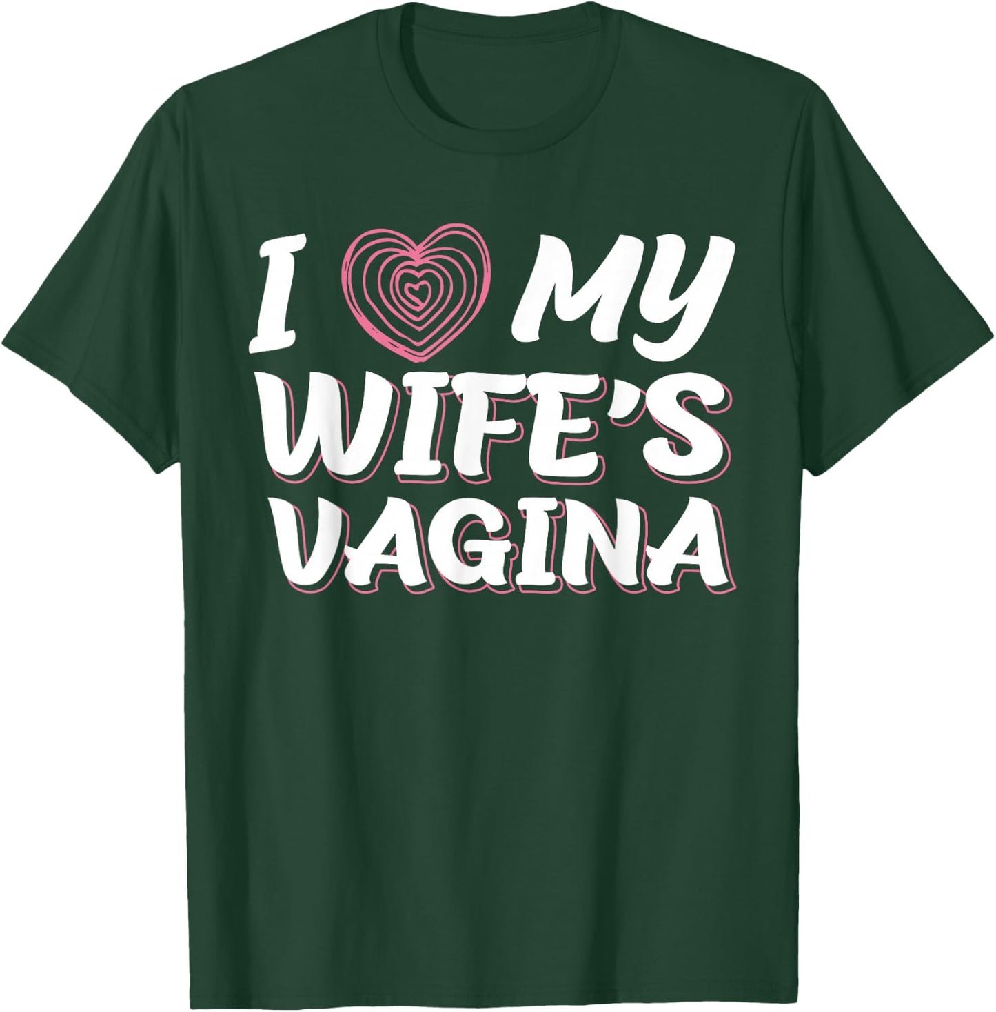 I Love My Wife's Vagina Funny Sex Gift Newlywed Husband Wife T-Shirt - T-Shirt | Forest