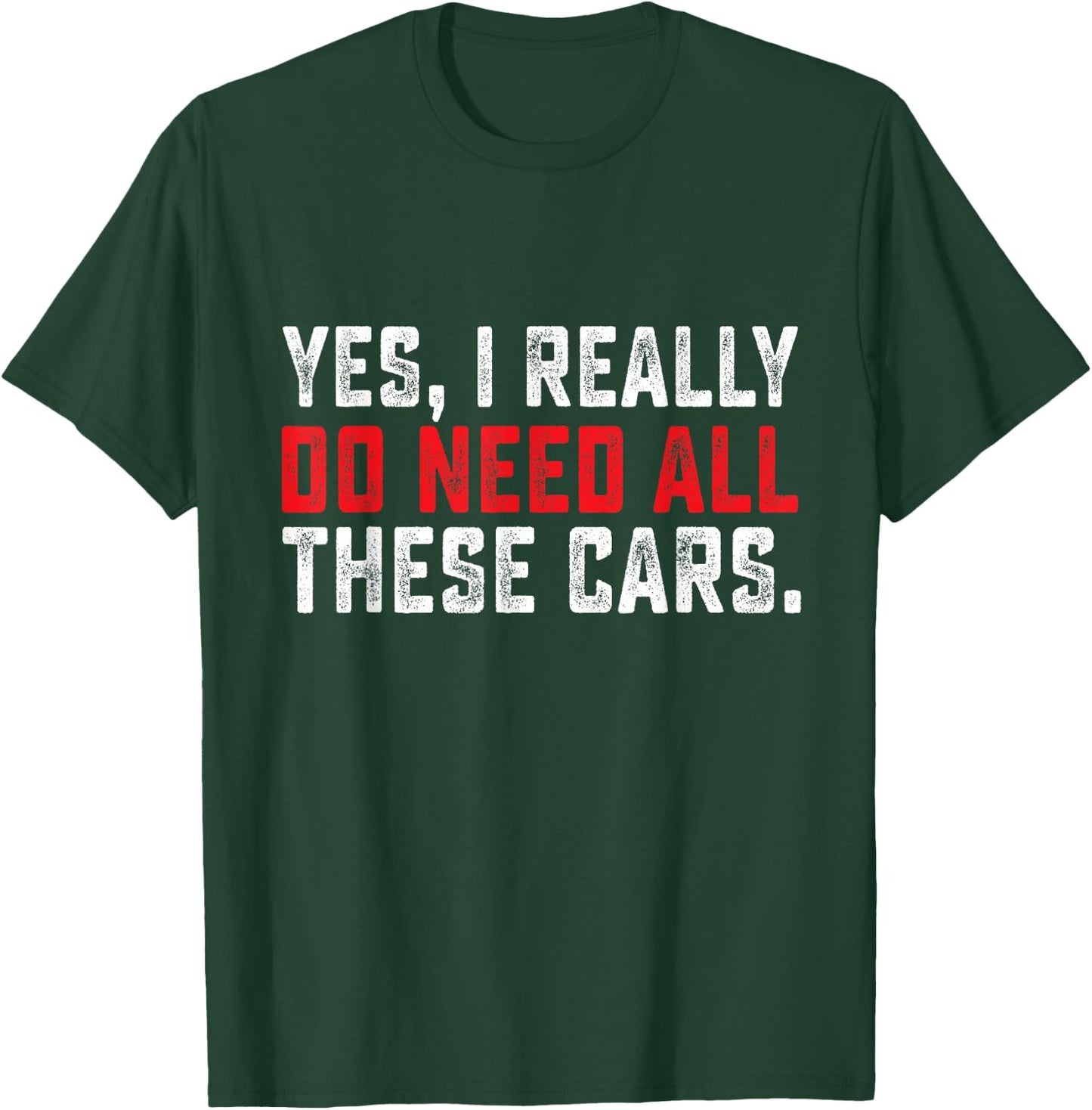 Yes I Really Do Need All These Cars Funny Car Mechanic Men T-Shirt - T-Shirt | Forest