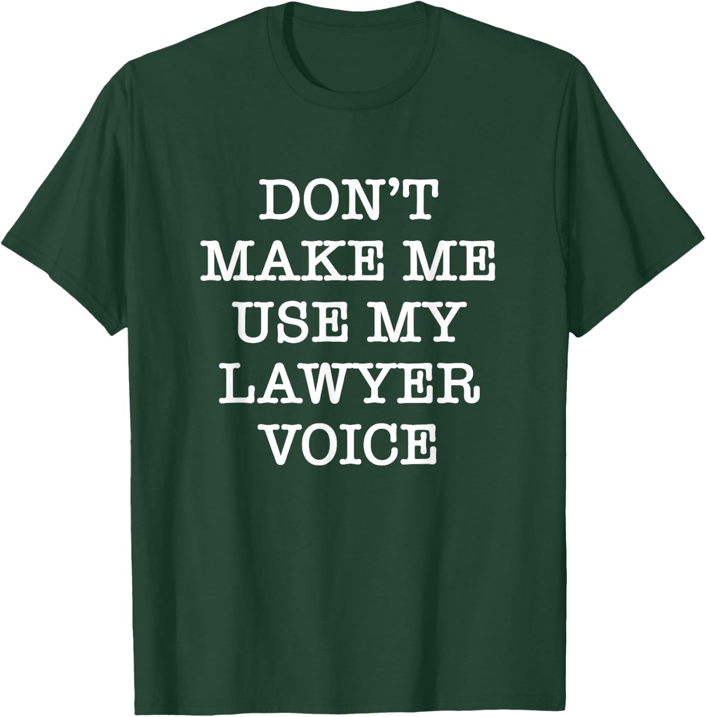 Don't Make Me Use My Lawyer Voice T-Shirt - T-Shirt | Forest