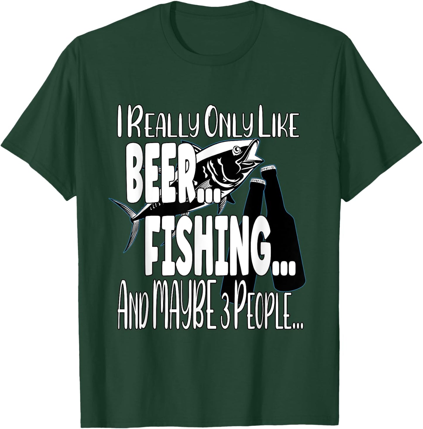 I Really Only Like Beer, Fishing & Maybe 3 People T-Shirt - T-Shirt | Forest