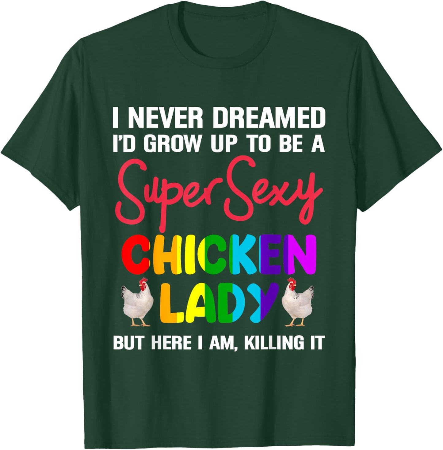 I Never Dreamed I'd Grow Up To Be A Super Sexy Chicken Lady T-Shirt - T-Shirt | Forest