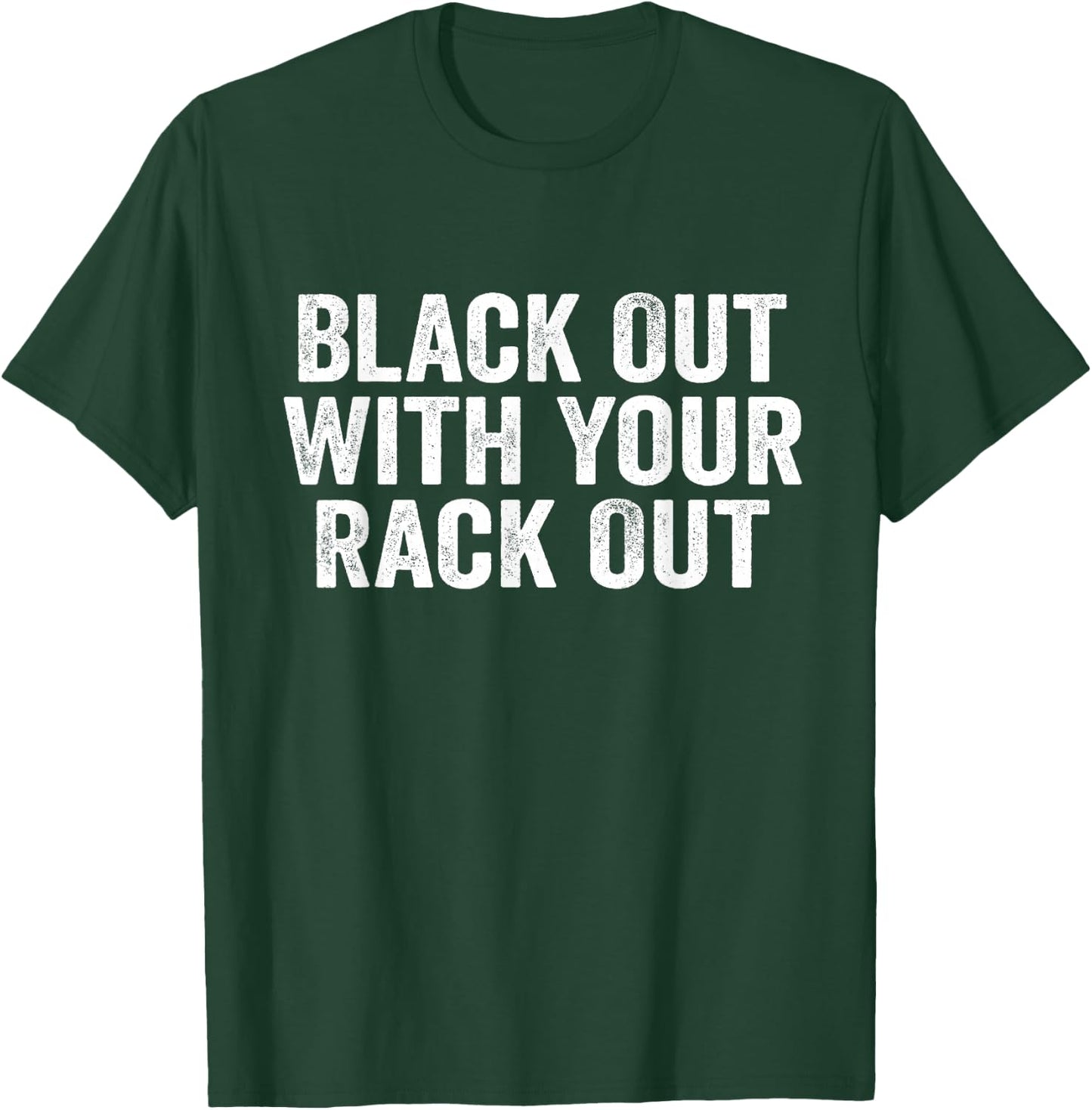 Black Out With Your Rack Out Drinking Funny White Trash T-Shirt - T-Shirt | Forest