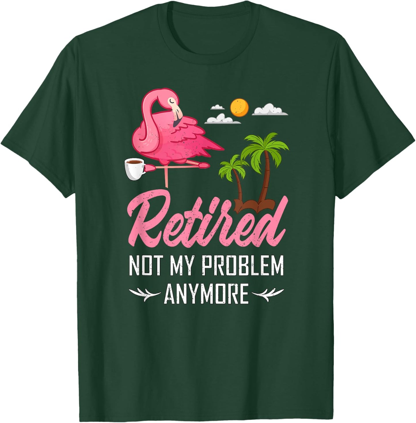 Retired Not My Problem Anymore Funny Flamingo Retirement T-Shirt - T-Shirt | Forest