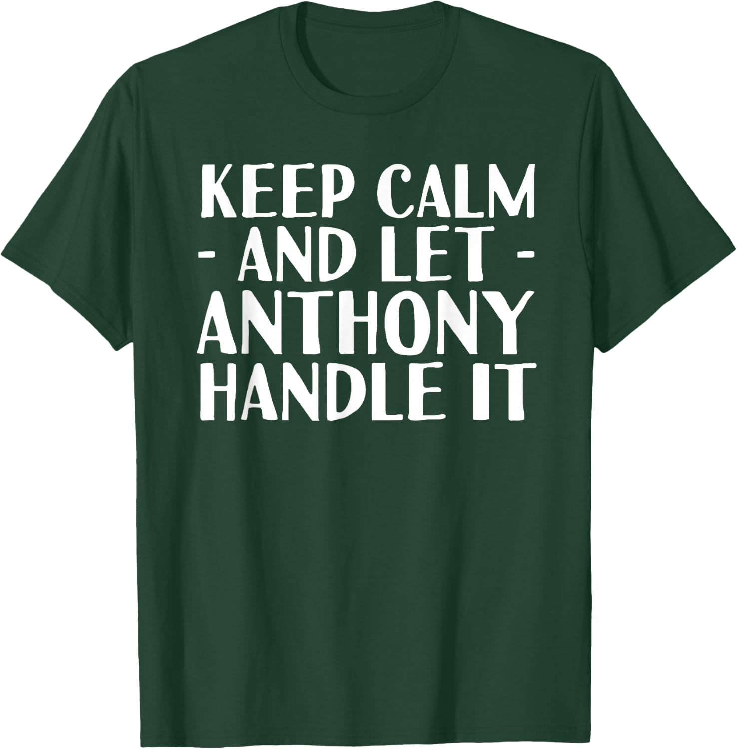 KEEP CALM AND LET ANTHONY HANDLE IT Funny Birthday Gift T-Shirt - T-Shirt | Forest